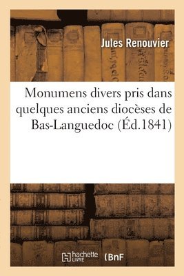 Jules Renouvier, Jean-Baptiste Laurens - Monumens divers pris dans quelques anciens diocèses de Bas-Languedoc, Häftad