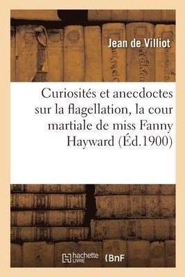 Jean de Villiot - Curiosités Et Anecdoctes Sur La Flagellation, La Cour Martiale de Miss Fanny Hayward, Häftad