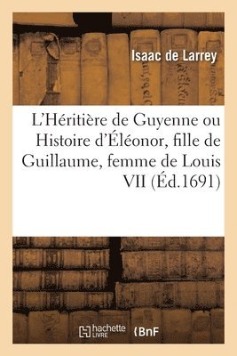 Isaac de Larrey - L'Héritière de Guyenne ou Histoire d'Éléonor, fille de Guillaume, dernier duc de Guyenne, Häftad. Tillgänglighet: Lägg i varukorg