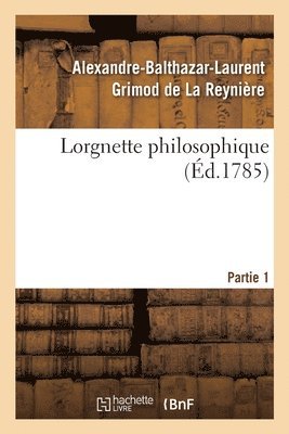 Alexandre-Balthazar-Laurent Grimod de la Reynière - Lorgnette Philosophique. Partie 1, Häftad