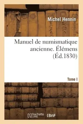 Michel Hennin - Manuel de Numismatique Ancienne. Tome I. Élémens, Häftad. Tillgänglighet: Lägg i varukorg