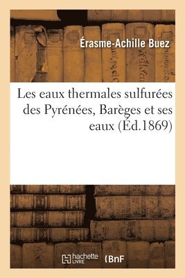 Érasme-Achille Buez - Les Eaux Thermales Sulfurées Des Pyrénées, Barèges Et Ses Eaux, Häftad