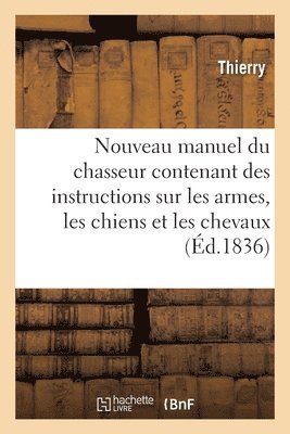 Thierry - Nouveau manuel du chasseur contenant des instructions sur les armes, les chiens et les chevaux, Häftad