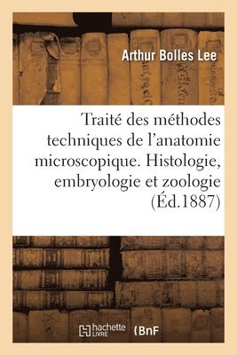 Arthur Bolles Lee - Traité Des Méthodes Techniques de l'Anatomie Microscopique. Histologie, Embryologie Et Zoologie, Häftad. Tillgänglighet: Lägg i varukorg