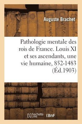 Auguste Brachet - Pathologie mentale des rois de France. Louis XI et ses ascendants, une vie humaine, 852-1483, Häftad. Tillgänglighet: Lägg i varukorg