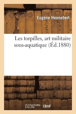 Eugène Hennebert - Les torpilles, art militaire sous-aquatique, Häftad
