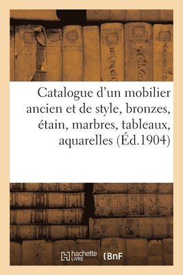 Arthur Bloche - Catalogue d'Un Somptueux Mobilier Ancien Et de Style, Bronzes, Étain, Marbres, Tableaux, Aquarelles, Häftad