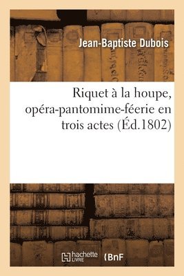 Jean-Baptiste DuBois, Charles Gabriel Foignet - Riquet À La Houpe, Opéra-Pantomime-Féerie En Trois Actes, Häftad. Tillgänglighet: Lägg i varukorg