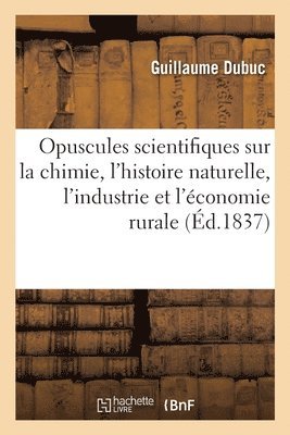 Guillaume Dubuc, Jean Girardin, Dubuc - Opuscules scientifiques concernant la chimie, l'histoire naturelle, l'industrie et l'économie rurale, Häftad