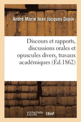 André Marie Jean Jacques Dupin - Discours Et Rapports, Discussions Orales Et Opuscules Divers, Travaux Académiques, Häftad