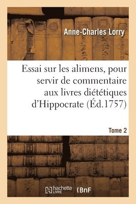 Anne-Charles Lorry - Essai Sur Les Alimens, Pour Servir de Commentaire Aux Livres Diététiques d'Hippocrate. Tome 2, Häftad