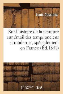 Recherches sur l'histoire de la peinture sur émail dans les temps anciens et modernes