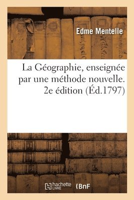 Edme Mentelle - Géographie, enseignée par une méthode nouvelle. 2e édition, Häftad