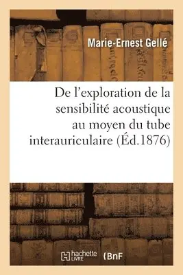 Marie-Ernest Gellé - De l'exploration de la sensibilité acoustique au moyen du tube interauriculaire, Häftad. Tillgänglighet: Lägg i varukorg