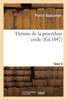 Pierre Boncenne, Louis Olivier Bourbeau - Théorie de la Procédure Civile. Tome 6, Häftad. Tillgänglighet: Lägg i varukorg