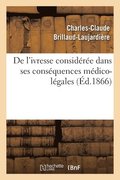 de l'Ivresse Considérée Dans Ses Conséquences Médico-Légales