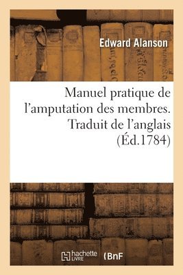 Edward Alanson - Manuel Pratique de l'Amputation Des Membres. Traduit de l'Anglais, Häftad. Tillgänglighet: Lägg i varukorg