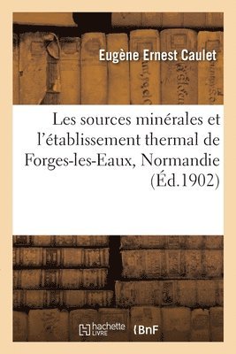 Eugène Ernest Caulet - Les Sources Minérales Et l'Établissement Thermal de Forges-Les-Eaux, Normandie, Seine-Inférieure, Häftad