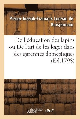 de l'Éducation Des Lapins Ou de l'Art de Les Loger Dans Des Garennes Domestiques