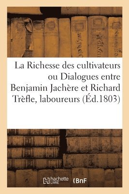 François Barbé de Marbois - Richesse des cultivateurs ou Dialogues entre Benjamin Jachère et Richard Trèfle, laboureurs, Häftad