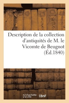 Description de la Collection d'Antiquités de M. Le Vicomte de Beugnot