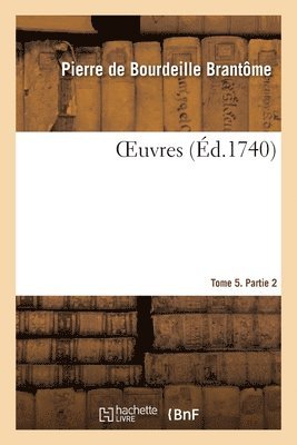 Pierre Bourdeille De Brantome - Oeuvres. Tome 5. Partie 2, Häftad