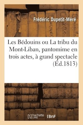 Frédéric Dupetit-Méré - Les Bédouins ou La tribu du Mont-Liban, pantomime en trois actes, à grand spectacle, Häftad