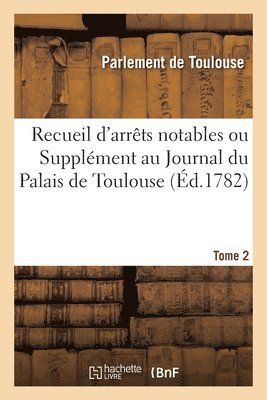 Parlement de Toulouse - Recueil d'Arrêts Notables, Ou Supplément Au Journal Du Palais de Toulouse. T. 2, Häftad