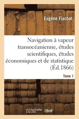 Eugène Flachat - Navigation à vapeur transocéanienne, études scientifiques, études économiques et de statistique, Häftad. Tillgänglighet: Lägg i varukorg