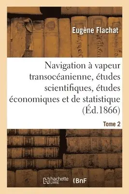 Eugène Flachat - Navigation à vapeur transocéanienne, études scientifiques, études économiques et de statistique, Häftad. Tillgänglighet: Lägg i varukorg