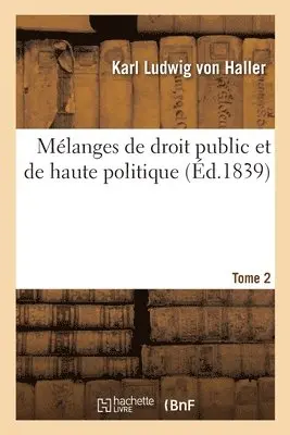 Karl Ludwig Von Haller - Mélanges de droit public et de haute politique. Tome 2, Häftad. Tillgänglighet: Lägg i varukorg