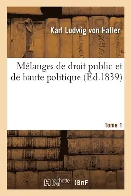Karl Ludwig Von Haller - Mélanges de droit public et de haute politique. Tome 1, Häftad. Tillgänglighet: Lägg i varukorg