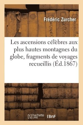 Frédéric Zurcher - Les Ascensions Célèbres Aux Plus Hautes Montagnes Du Globe, Fragments de Voyages Recueillis, Häftad