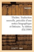 Thtre. Traduction Nouvelle, Prcde d'Une Notice Biographique Et Littraire. 3e dition