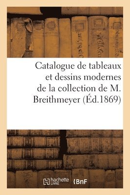 Catalogue de Tableaux Et Dessins Modernes de la Collection de M. Breithmeyer