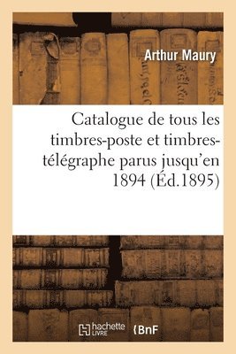 Arthur Maury - Catalogue de Tous Les Timbres-Poste Et Timbres-Télégraphe Parus Jusqu'en 1894, Häftad