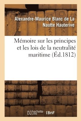 Alexandre-Maurice Blanc de la Hauterive - Mémoire sur les principes et les lois de la neutralité maritime, Häftad