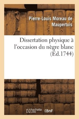 Pierre-Louis Moreau de Maupertuis - Dissertation Physique À l'Occasion Du Nègre Blanc, Häftad. Tillgänglighet: Lägg i varukorg
