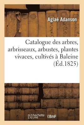 Aglaé Adanson - Catalogue Des Arbres, Arbrisseaux, Arbustes Et Plantes Vivaces, Cultivés En Pleine Terre À Baleine, Häftad. Tillgänglighet: Lägg i varukorg
