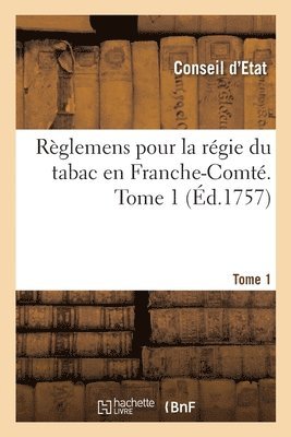 Conseil d'Etat - Règlemens pour la régie du tabac en Franche-Comté. Tome 1, Häftad