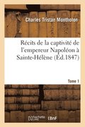 Rcits de la Captivit de l'Empereur Napolon  Sainte-Hlne. Tome 1