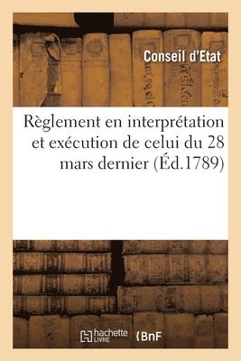 Conseil d'Etat - Règlement En Interprétation Et Exécution de Celui Du 28 Mars Dernier, Häftad