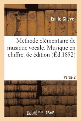 Émile Chevé, Nanine Chevé - Méthode Élémentaire de Musique Vocale. Partie 2. Musique En Chiffre. 6e Édition, Häftad. Tillgänglighet: Lägg i varukorg