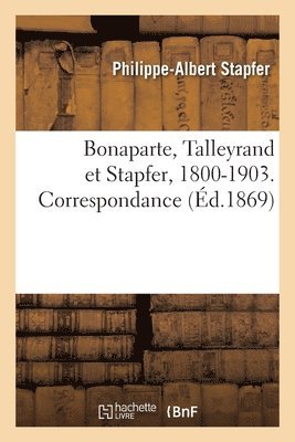Stapfer-P a, Philipp Albert Stapfer, Albert Jahn - Bonaparte, Talleyrand Et Stapfer, 1800-1903. Correspondance, Häftad