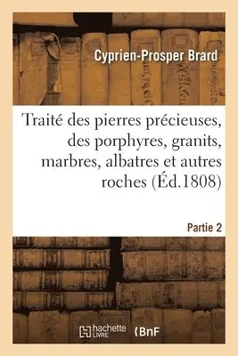 Cyprien-Prosper Brard - Traité Des Pierres Précieuses, Des Porphyres, Granits, Marbres, Albatres Et Autres Roches. Partie 2, Häftad. Tillgänglighet: Lägg i varukorg