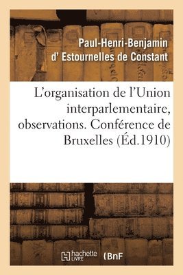 Paul-Henri-Ben Estournelles De Constant - L'Organisation de l'Union Interparlementaire, Observations. Conférence de Bruxelles, Häftad