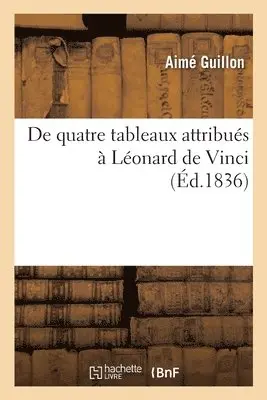 Aime Guillon - De quatre tableaux attribués à Léonard de Vinci, dans lesquels la Sainte-Vierge, assise se penche, Häftad. Tillgänglighet: Lägg i varukorg