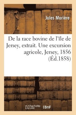 Jules Morière, Jean Girardin - de la Race Bovine de l'Île de Jersey, Extrait. Une Excursion Agricole, Jersey, 1856, Häftad