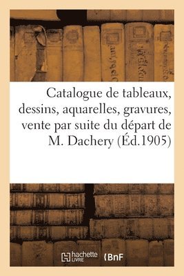 Catalogue de tableaux, dessins, aquarelles, gravures, vente par suite du départ de Mr A. Dachery