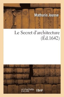 Mathurin Jousse - Secret d'architecture, découvrant fidèlement les traits géométriques, couppes, Häftad